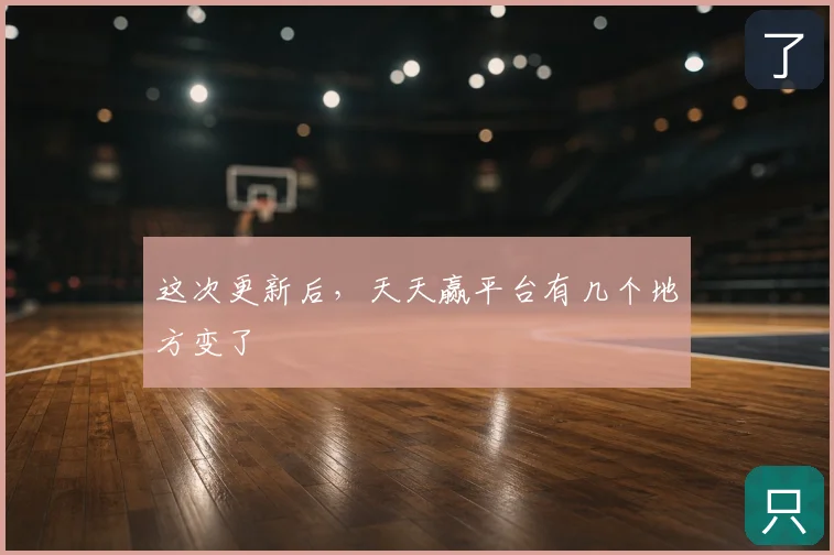 这次更新后,天天赢平台有几个地方变了