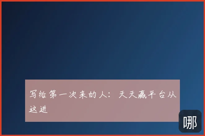 写给第一次来的人:天天赢平台从这进
